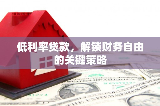 江东低利率贷款，解锁财务自由的关键策略