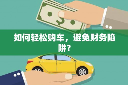 江东如何轻松购车，避免财务陷阱？