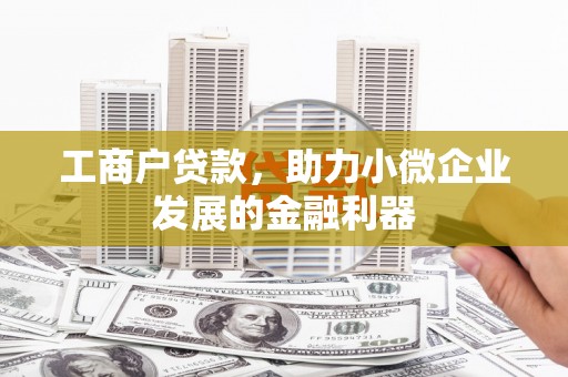 江东工商户贷款，助力小微企业发展的金融利器