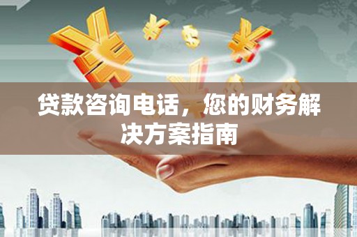 江东贷款咨询电话，您的财务解决方案指南
