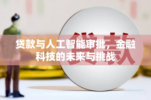 江东贷款与人工智能审批，金融科技的未来与挑战
