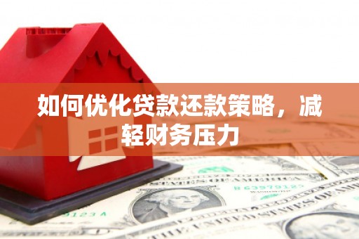 江东如何优化贷款还款策略，减轻财务压力