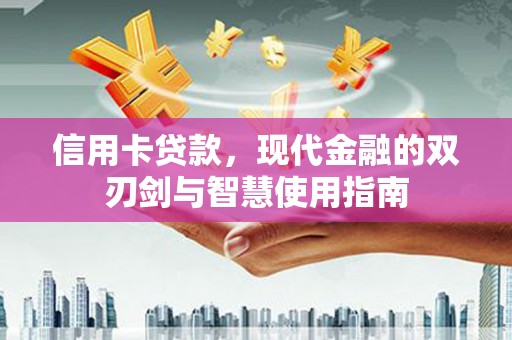 江东信用卡贷款，现代金融的双刃剑与智慧使用指南