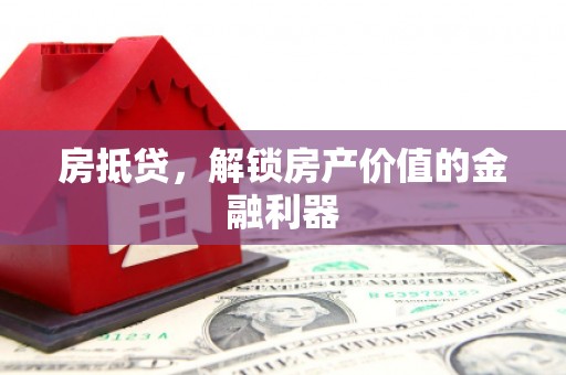 江东房抵贷，解锁房产价值的金融利器
