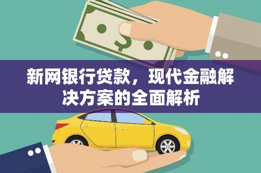 江东新网银行贷款，现代金融解决方案的全面解析