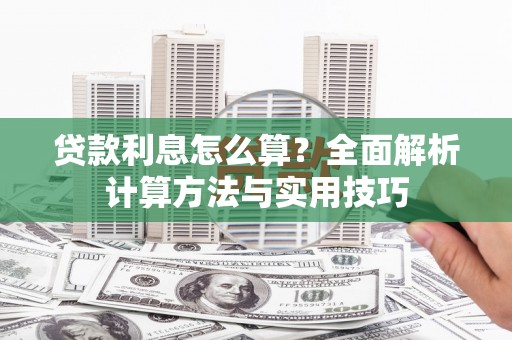 江东贷款利息怎么算？全面解析计算方法与实用技巧