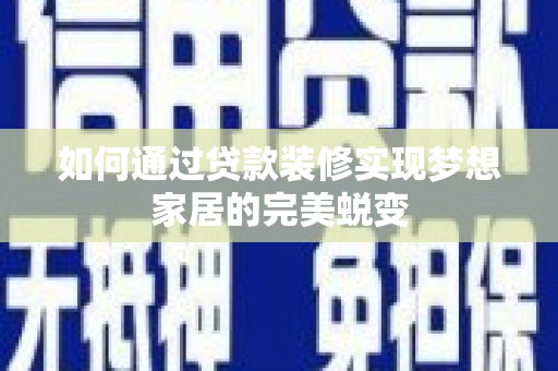 江东如何通过贷款装修实现梦想家居的完美蜕变