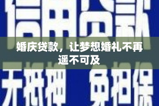 江东婚庆贷款，让梦想婚礼不再遥不可及