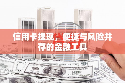 江东信用卡提现，便捷与风险并存的金融工具