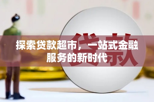 江东探索贷款超市，一站式金融服务的新时代