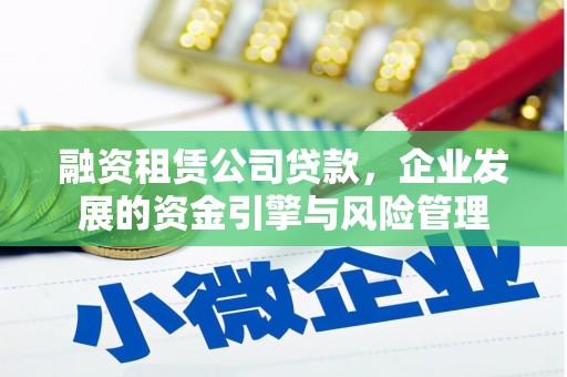 江东融资租赁公司贷款，企业发展的资金引擎与风险管理