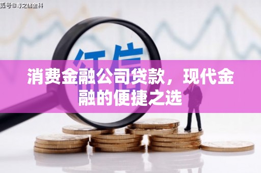 江东消费金融公司贷款，现代金融的便捷之选