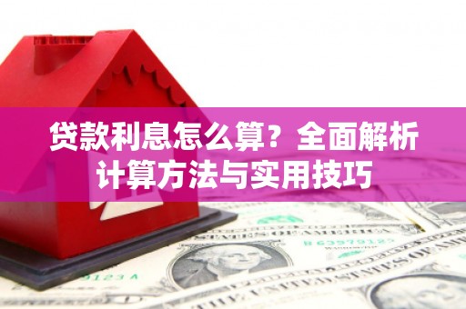 江东贷款利息怎么算？全面解析计算方法与实用技巧