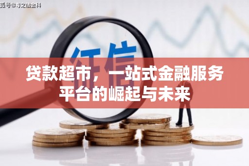 江东贷款超市，一站式金融服务平台的崛起与未来