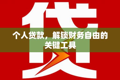 江东个人贷款，解锁财务自由的关键工具