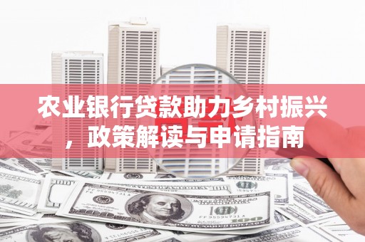 江东农业银行贷款助力乡村振兴，政策解读与申请指南