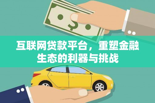 江东互联网贷款平台，重塑金融生态的利器与挑战