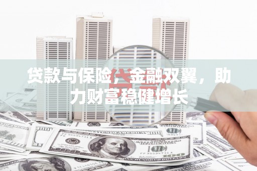 江东贷款与保险，金融双翼，助力财富稳健增长