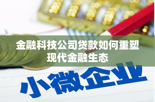 江东金融科技公司贷款如何重塑现代金融生态