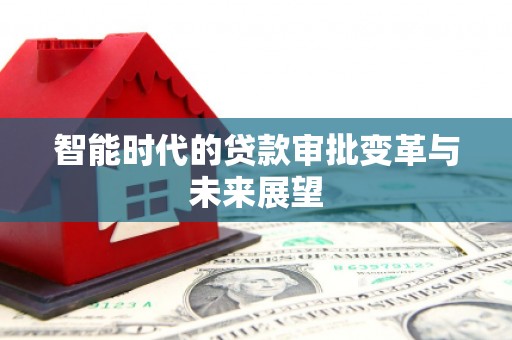 江东智能时代的贷款审批变革与未来展望