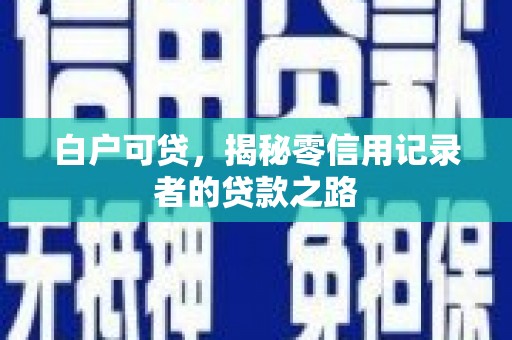 江东白户可贷，揭秘零信用记录者的贷款之路