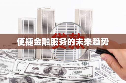 江东便捷金融服务的未来趋势