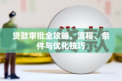 江东贷款审批全攻略，流程、条件与优化技巧