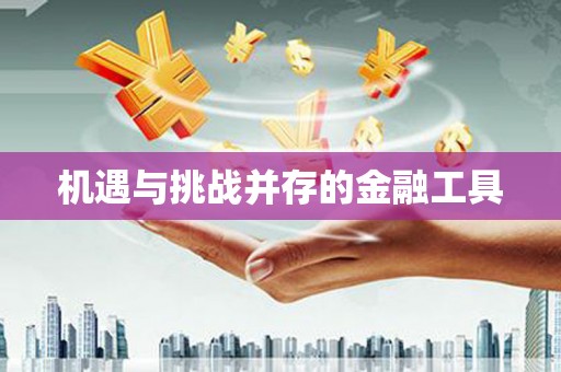 江东机遇与挑战并存的金融工具