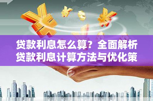 江东贷款利息怎么算？全面解析贷款利息计算方法与优化策略