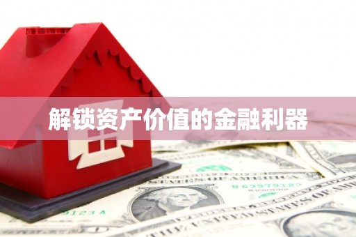 江东解锁资产价值的金融利器